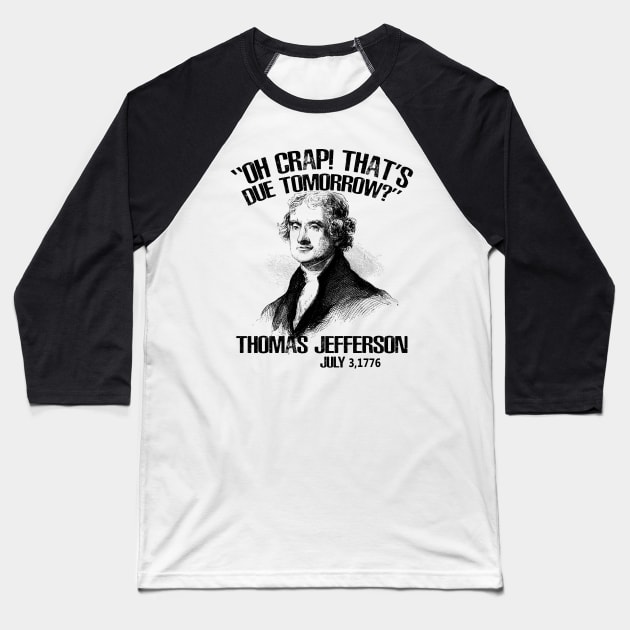 Oh Crap That's Due Tomorrow? Thomas Jefferson - July 3rd, 1776 Baseball T-Shirt by nah